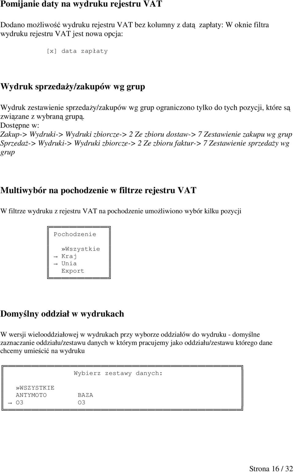 Dostpne w: Zakup-> Wydruki-> Wydruki zbiorcze-> 2 Ze zbioru dostaw-> 7 Zestawienie zakupu wg grup Sprzeda-> Wydruki-> Wydruki zbiorcze-> 2 Ze zbioru faktur-> 7 Zestawienie sprzeday wg grup Multiwybór