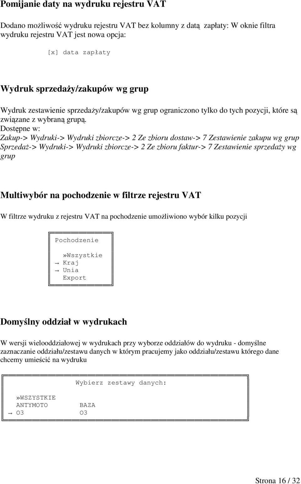 Dostpne w: Zakup-> Wydruki-> Wydruki zbiorcze-> 2 Ze zbioru dostaw-> 7 Zestawienie zakupu wg grup Sprzeda-> Wydruki-> Wydruki zbiorcze-> 2 Ze zbioru faktur-> 7 Zestawienie sprzeday wg grup Multiwybór