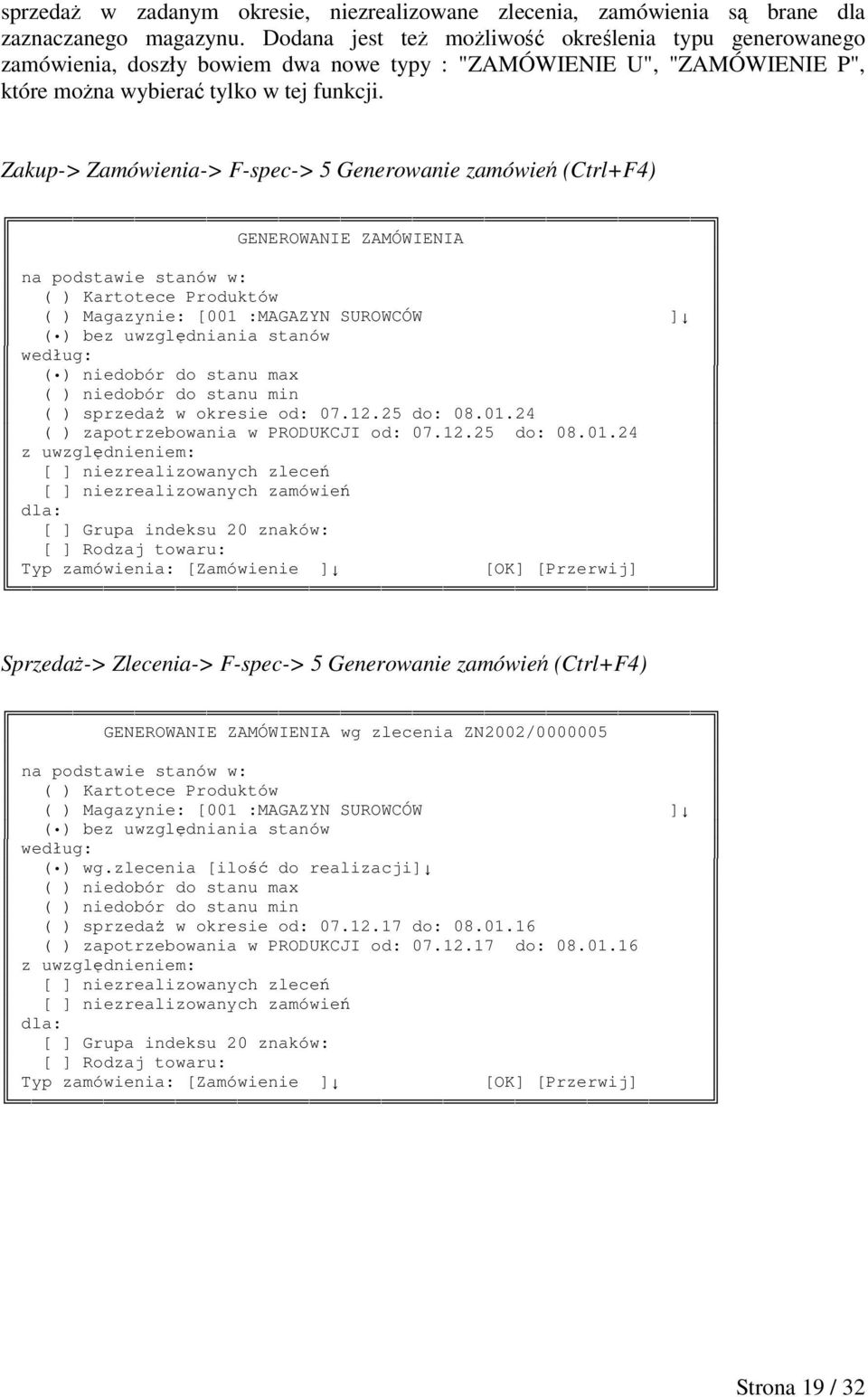 Zakup-> Zamówienia-> F-spec-> 5 Generowanie zamówie (Ctrl+F4) GENEROWANIE ZAMÓWIENIA na podstawie stanów w: ( ) Kartotece Produktów ( ) Magazynie: [001 :MAGAZYN SUROWCÓW ] ( ) bez uwzgldniania stanów