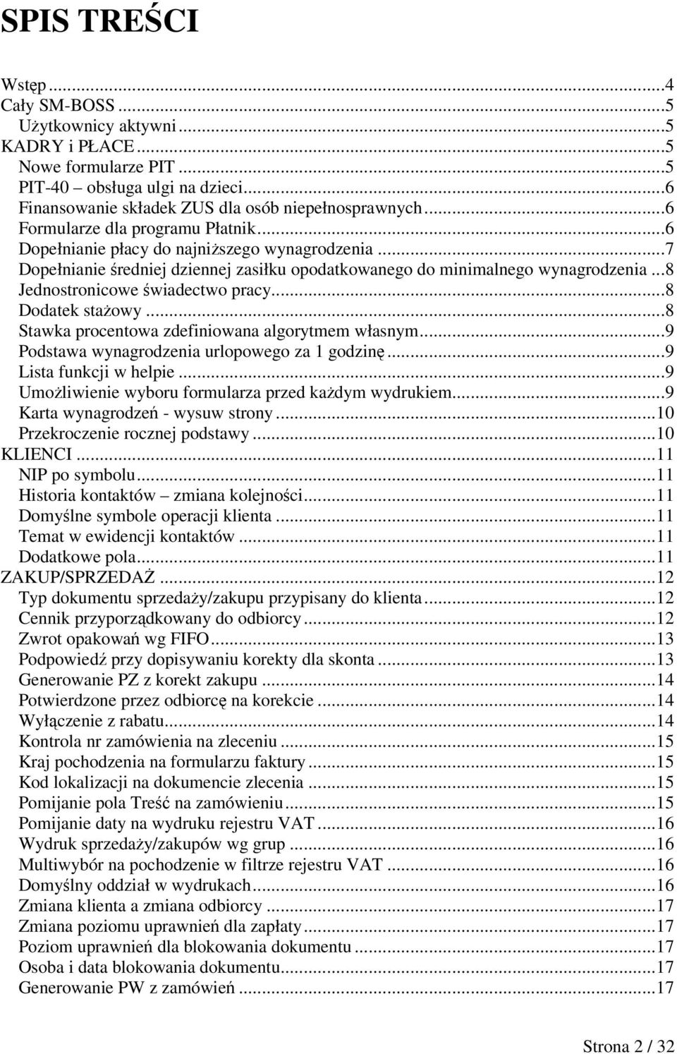 ..8 Jednostronicowe wiadectwo pracy...8 Dodatek staowy...8 Stawka procentowa zdefiniowana algorytmem własnym...9 Podstawa wynagrodzenia urlopowego za 1 godzin...9 Lista funkcji w helpie.