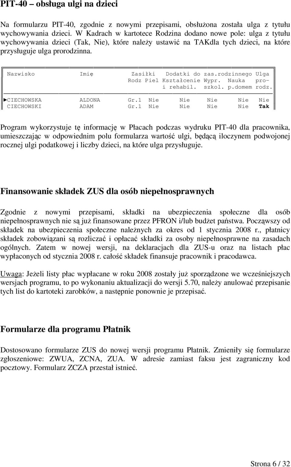 Nazwisko Imi Zasiłki Dodatki do zas.rodzinnego Ulga Rodz Piel Kształcenie Wypr. Nauka proi rehabil. szkol. p.domem rodz. CIECHOWSKA ALDONA Gr.1 Nie Nie Nie Nie Nie CIECHOWSKI ADAM Gr.