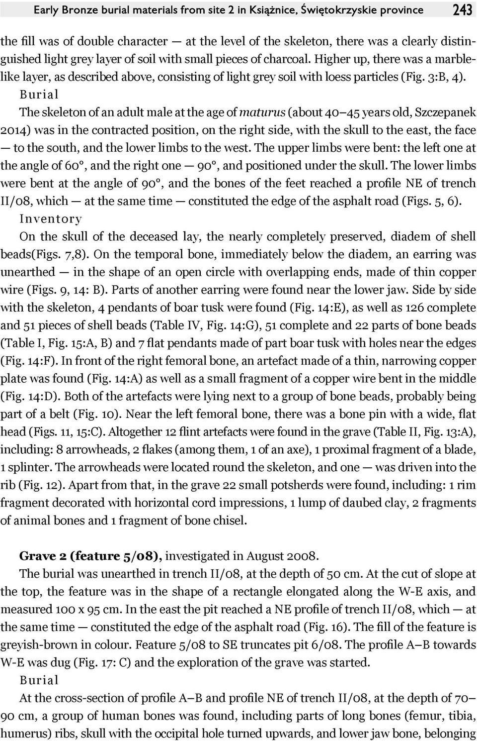 Burial The skeleton of an adult male at the age of maturus (about 40 45 years old, Szczepanek 2014) was in the contracted position, on the right side, with the skull to the east, the face to the