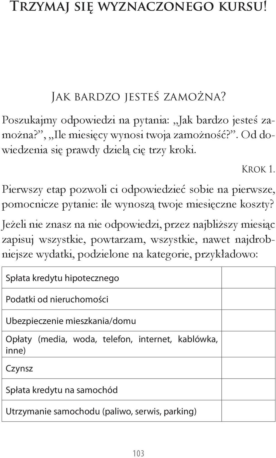 Jeżeli nie znasz na nie odpowiedzi, przez najbliższy miesiąc zapisuj wszystkie, powtarzam, wszystkie, nawet najdrobniejsze wydatki, podzielone na kategorie, przykładowo: Spłata