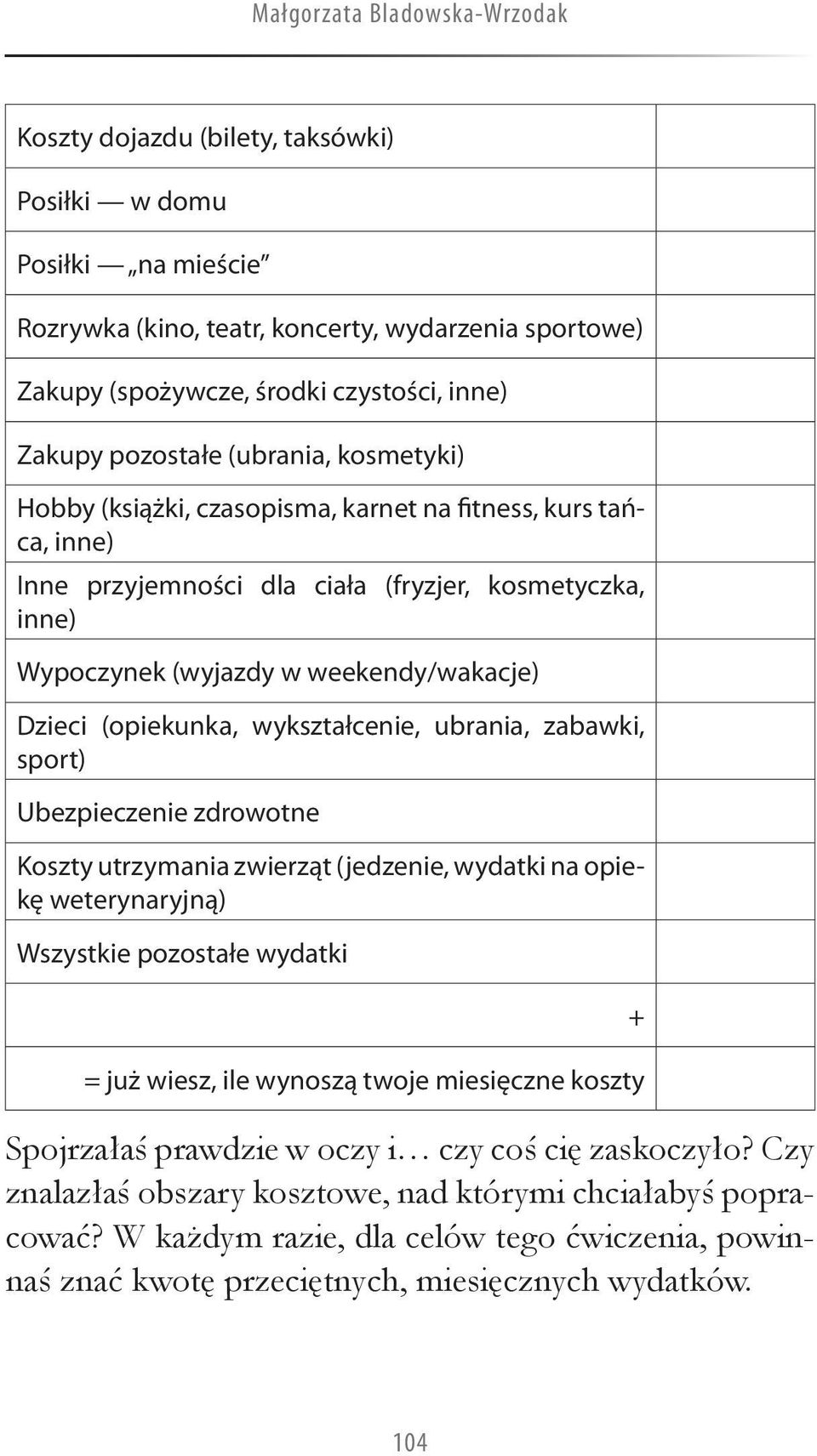 Dzieci (opiekunka, wykształcenie, ubrania, zabawki, sport) Ubezpieczenie zdrowotne Koszty utrzymania zwierząt (jedzenie, wydatki na opiekę weterynaryjną) Wszystkie pozostałe wydatki = już wiesz, ile