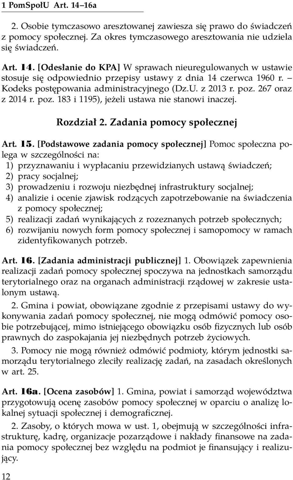 [Podstawowe zadania pomocy społecznej] Pomoc społeczna polega w szczególności na: 1) przyznawaniu i wypłacaniu przewidzianych ustawą świadczeń; 2) pracy socjalnej; 3) prowadzeniu i rozwoju niezbędnej