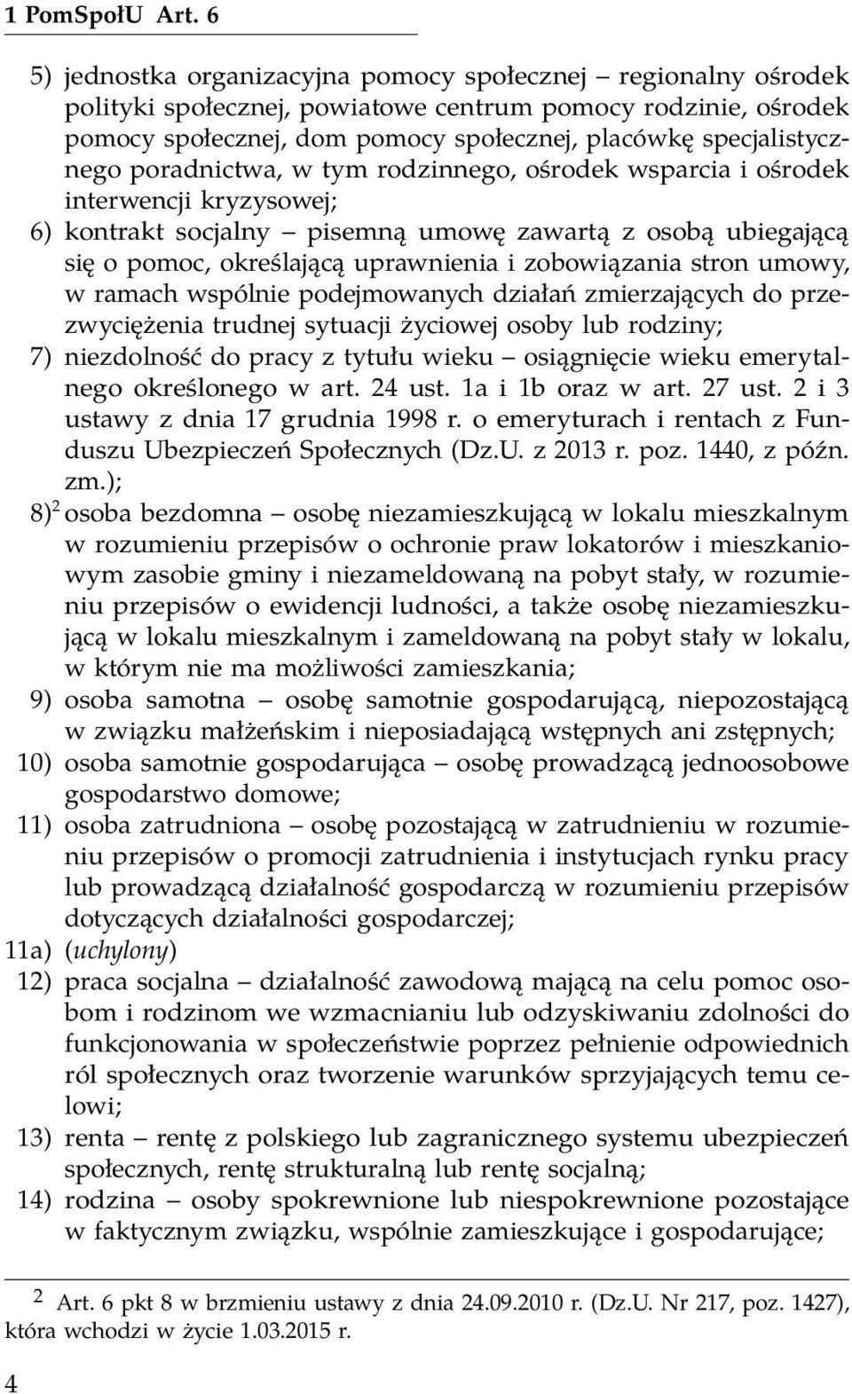 poradnictwa, w tym rodzinnego, ośrodek wsparcia i ośrodek interwencji kryzysowej; 6) kontrakt socjalny pisemną umowę zawartą z osobą ubiegającą się o pomoc, określającą uprawnienia i zobowiązania