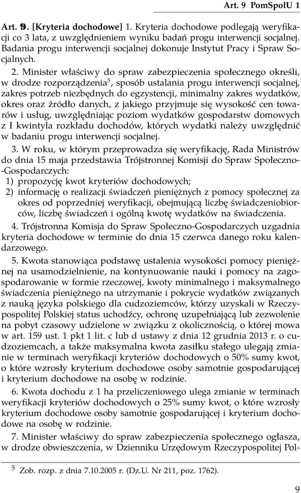 Minister właściwy do spraw zabezpieczenia społecznego określi, w drodze rozporządzenia 5, sposób ustalania progu interwencji socjalnej, zakres potrzeb niezbędnych do egzystencji, minimalny zakres