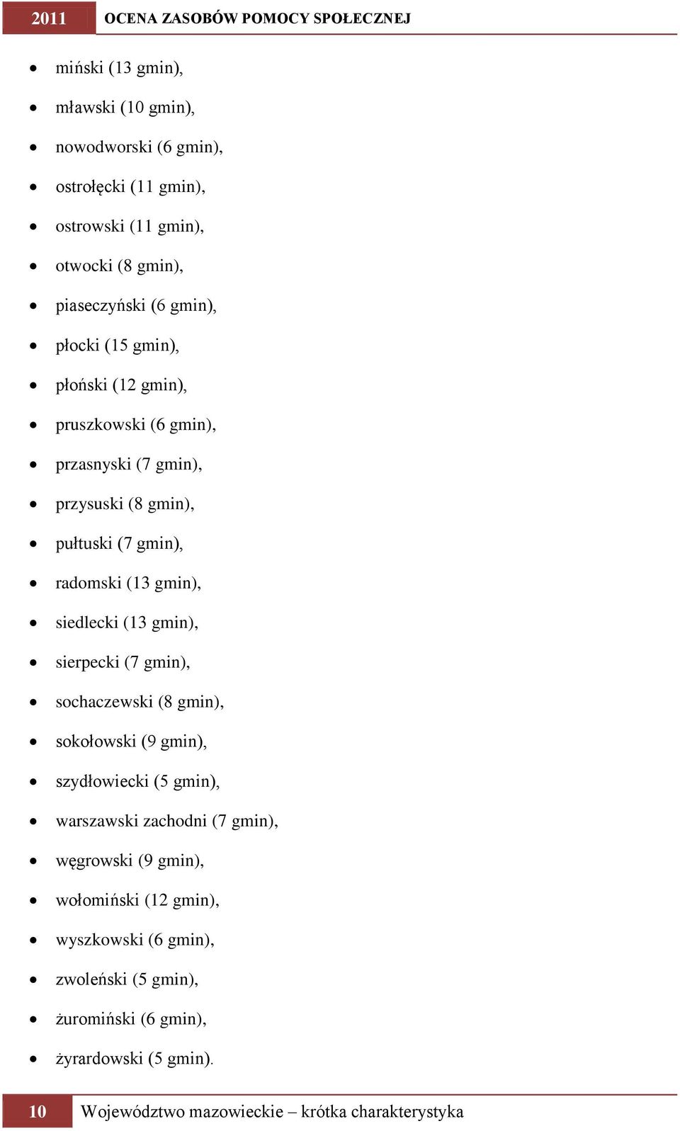 gmin), siedlecki (13 gmin), sierpecki (7 gmin), sochaczewski (8 gmin), sokołowski (9 gmin), szydłowiecki (5 gmin), warszawski zachodni (7 gmin), węgrowski (9