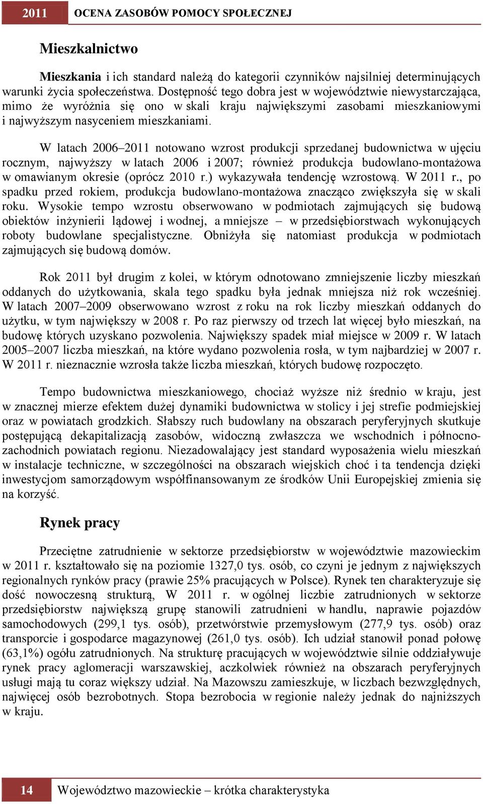 W latach 2006 2011 notowano wzrost produkcji sprzedanej budownictwa w ujęciu rocznym, najwyższy w latach 2006 i 2007; również produkcja budowlano-montażowa w omawianym okresie (oprócz 2010 r.