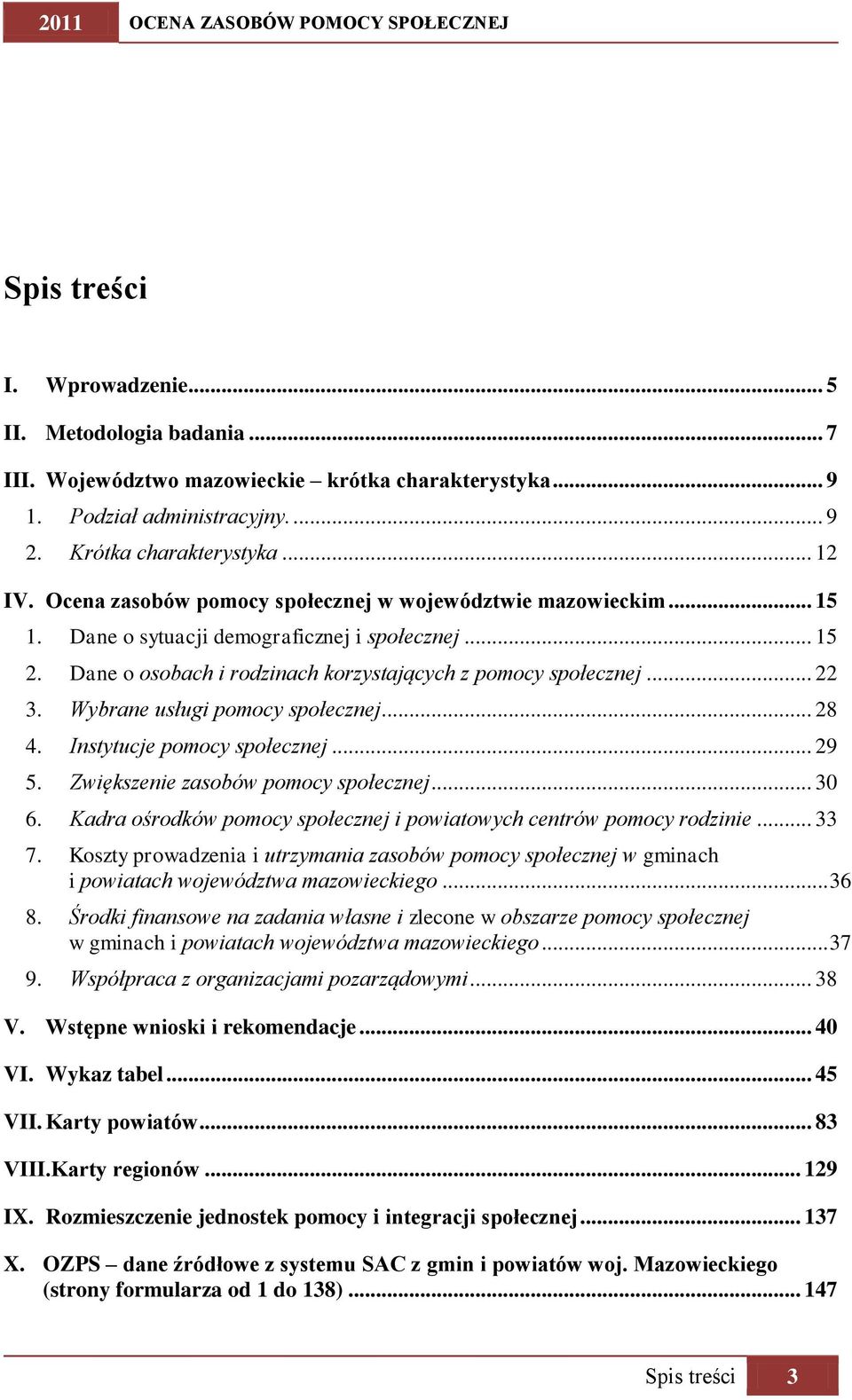 Dane o osobach i rodzinach korzystających z pomocy społecznej... 22 3. Wybrane usługi pomocy społecznej... 28 4. Instytucje pomocy społecznej... 29 5. Zwiększenie zasobów pomocy społecznej... 30 6.