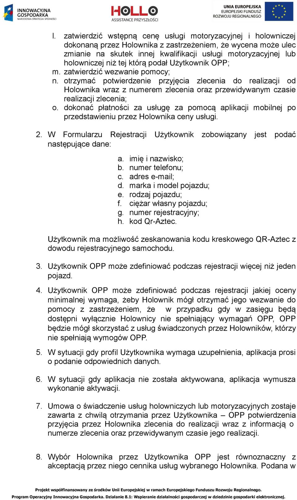 otrzymać potwierdzenie przyjęcia zlecenia do realizacji od Holownika wraz z numerem zlecenia oraz przewidywanym czasie realizacji zlecenia; o.