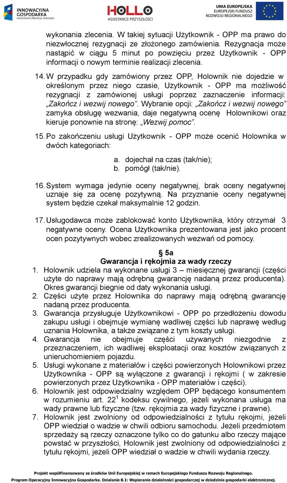 W przypadku gdy zamówiony przez OPP, Holownik nie dojedzie w określonym przez niego czasie, Użytkownik - OPP ma możliwość rezygnacji z zamówionej usługi poprzez zaznaczenie informacji: Zakończ i