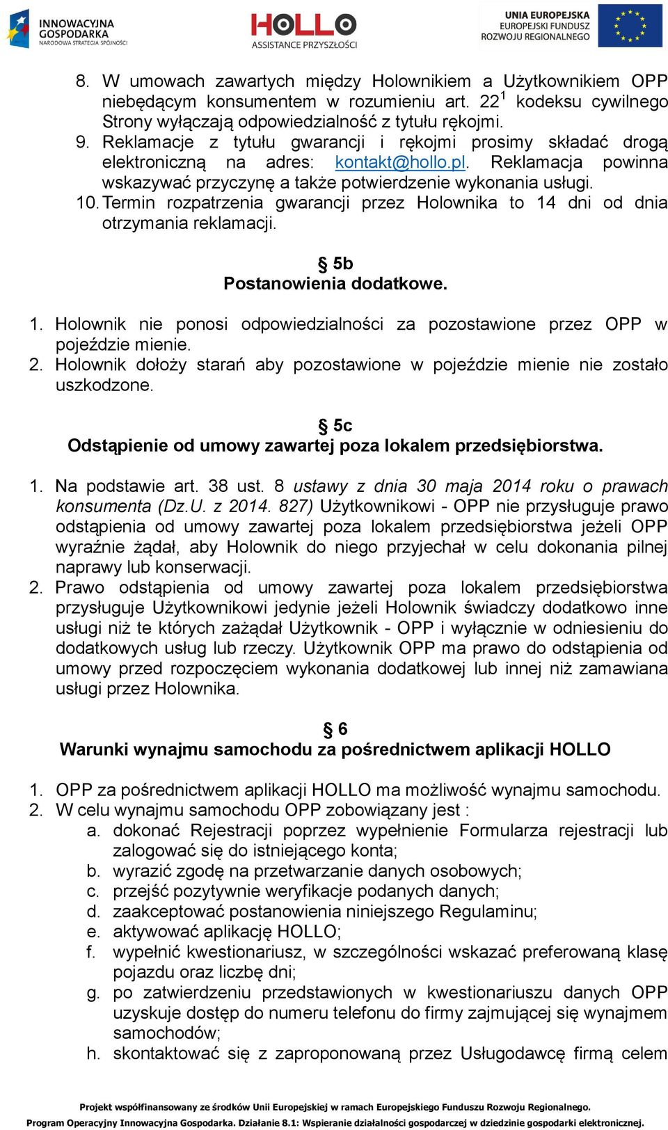 Termin rozpatrzenia gwarancji przez Holownika to 14 dni od dnia otrzymania reklamacji. 5b Postanowienia dodatkowe. 1. Holownik nie ponosi odpowiedzialności za pozostawione przez OPP w pojeździe mienie.