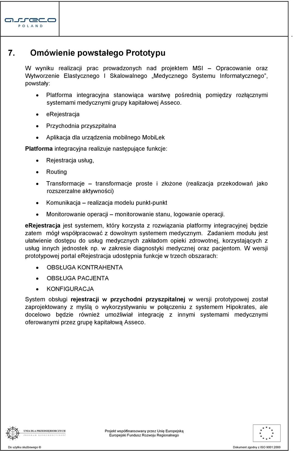 erejestracja Przychodnia przyszpitalna Aplikacja dla urządzenia mobilnego MobiLek Platforma integracyjna realizuje następujące funkcje: Rejestracja usług, Routing Transformacje transformacje proste i