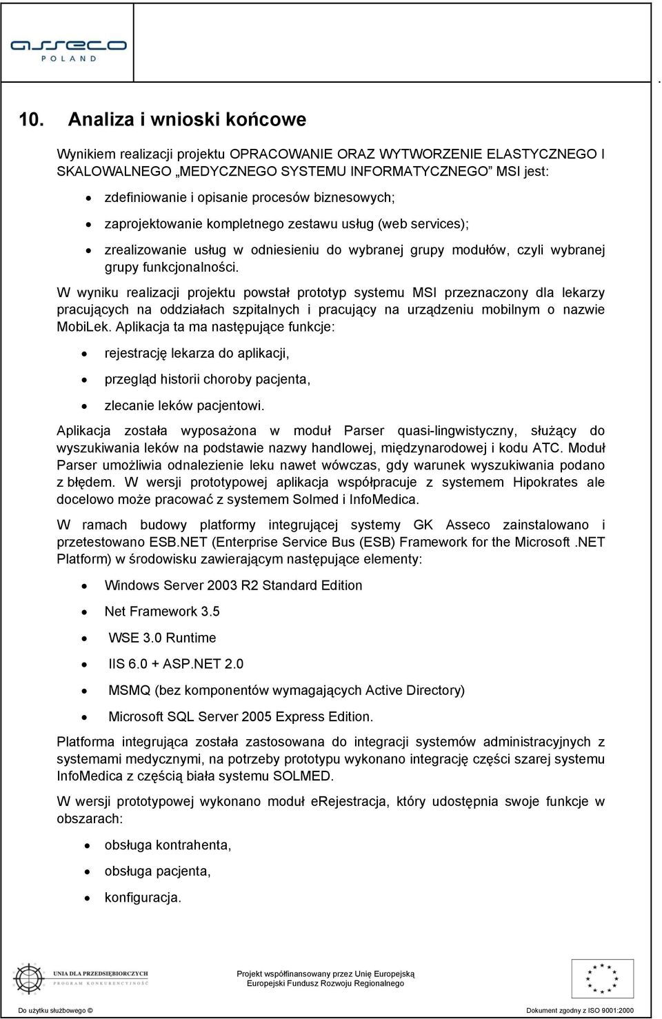 W wyniku realizacji projektu powstał prototyp systemu MSI przeznaczony dla lekarzy pracujących na oddziałach szpitalnych i pracujący na urządzeniu mobilnym o nazwie MobiLek.