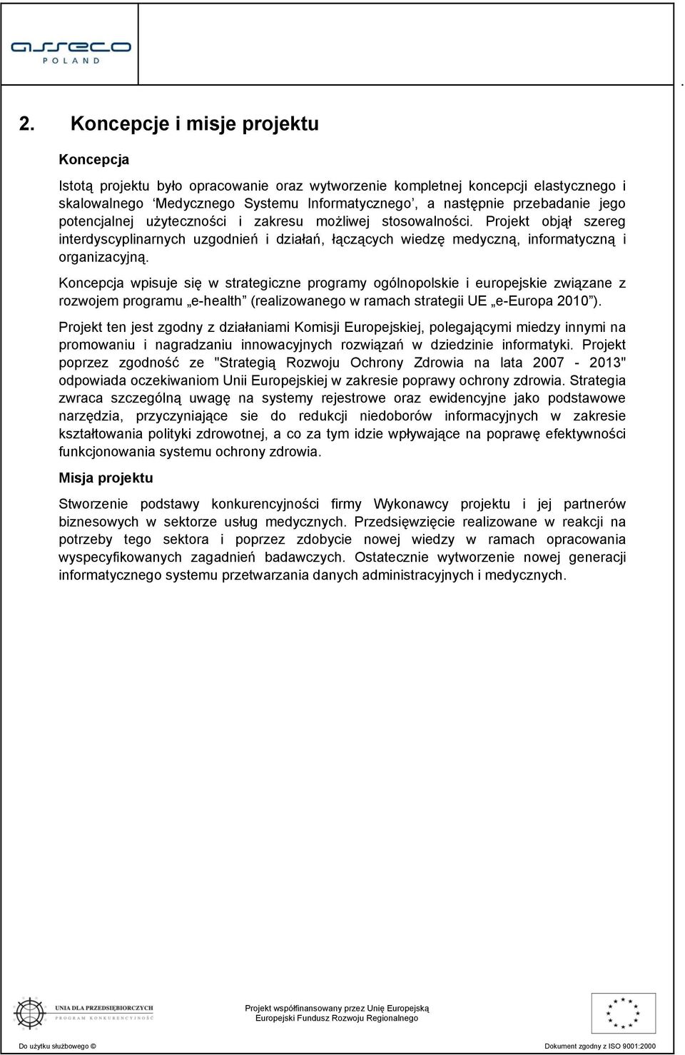 Koncepcja wpisuje się w strategiczne programy ogólnopolskie i europejskie związane z rozwojem programu e-health (realizowanego w ramach strategii UE e-europa 2010 ).