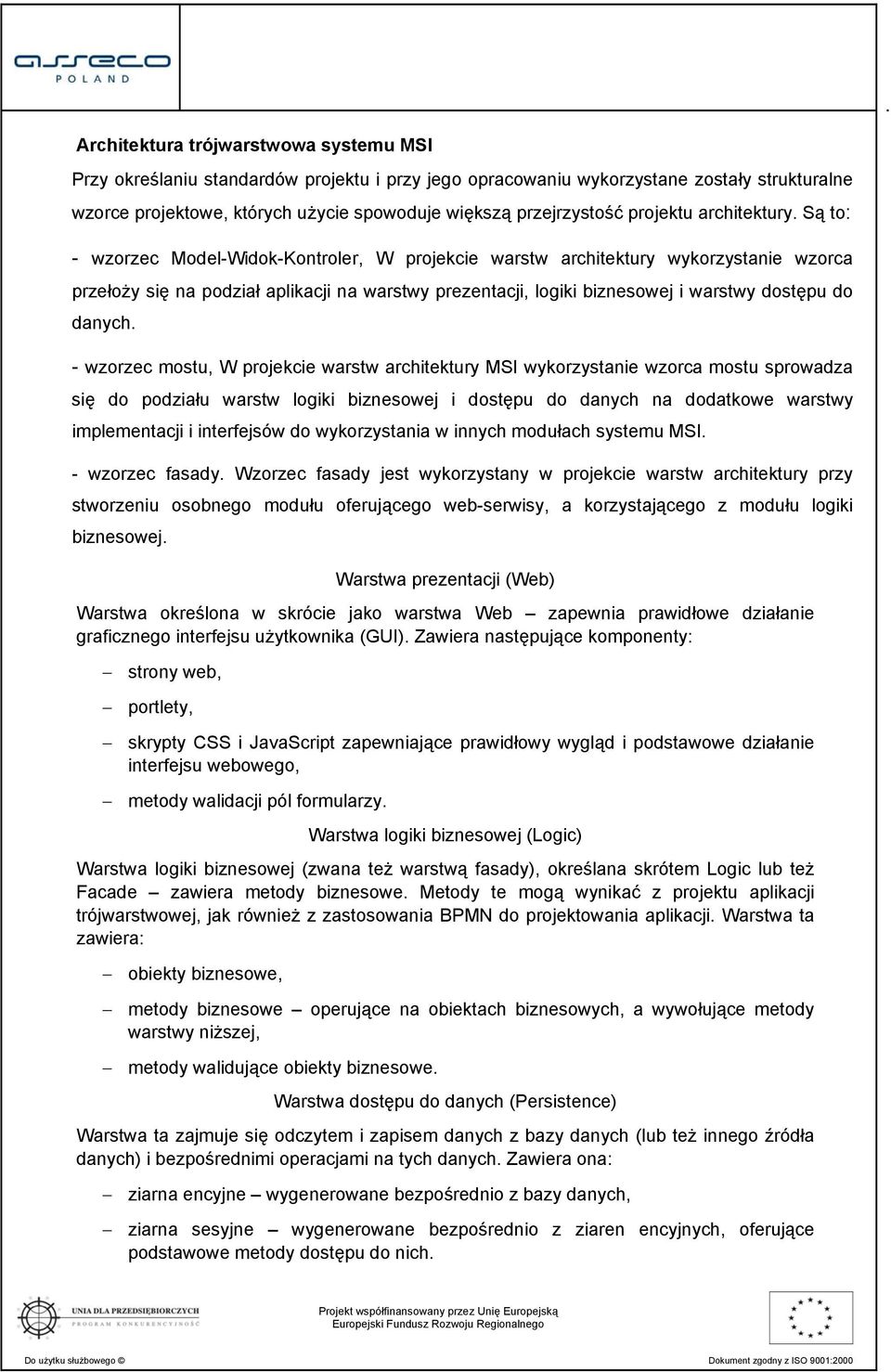 Są to: - wzorzec Model-Widok-Kontroler, W projekcie warstw architektury wykorzystanie wzorca przełoży się na podział aplikacji na warstwy prezentacji, logiki biznesowej i warstwy dostępu do danych.