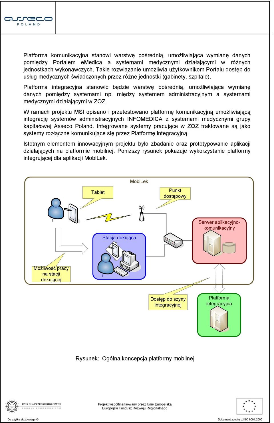 Platforma integracyjna stanowić będzie warstwę pośrednią, umożliwiająca wymianę danych pomiędzy systemami np. między systemem administracyjnym a systemami medycznymi działającymi w ZOZ.