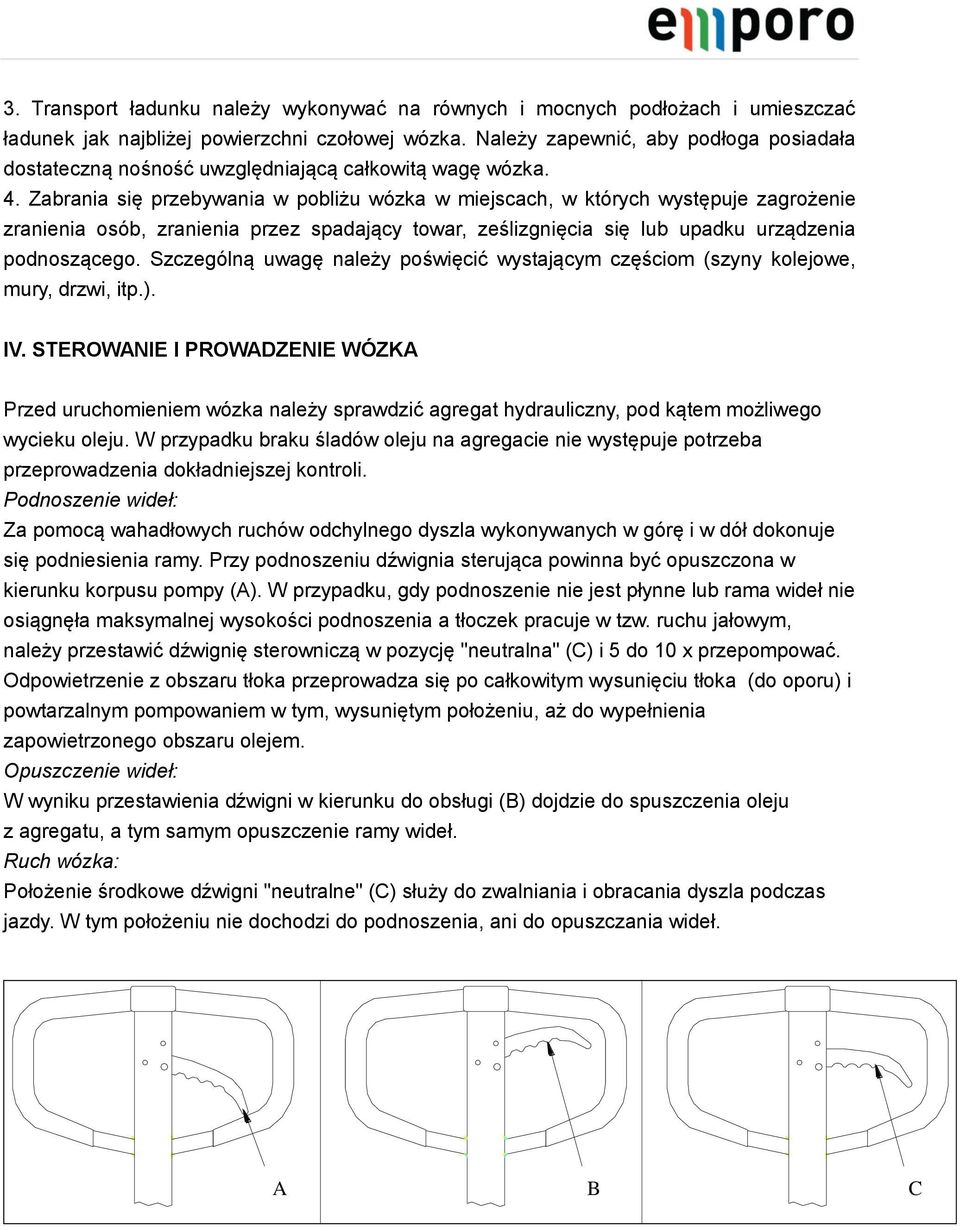 Zabrania się przebywania w pobliżu wózka w miejscach, w których występuje zagrożenie zranienia osób, zranienia przez spadający towar, ześlizgnięcia się lub upadku urządzenia podnoszącego.