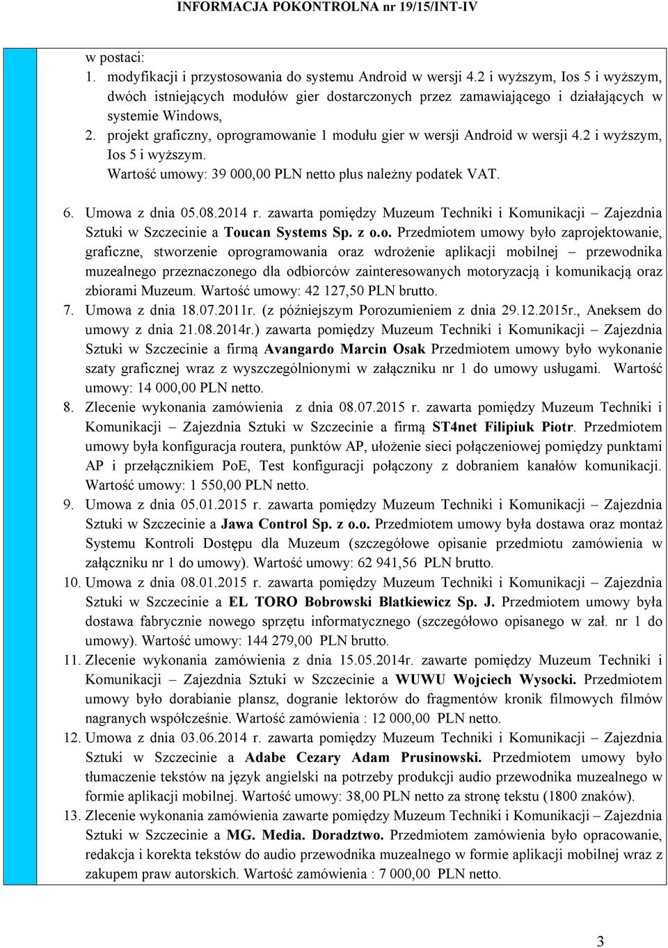 projekt graficzny, oprogramowanie 1 modułu gier w wersji Android w wersji 4.2 i wyższym, Ios 5 i wyższym. Wartość umowy: 39 000,00 PLN netto plus należny podatek VAT. 6. Umowa z dnia 05.08.2014 r.