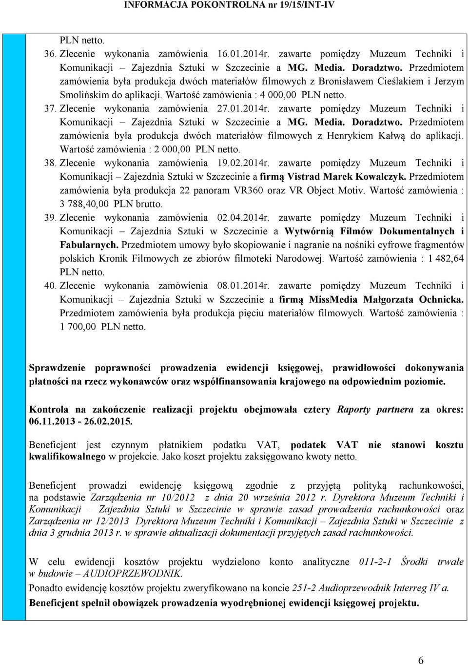 Zlecenie wykonania zamówienia 27.01.2014r. zawarte pomiędzy Muzeum Techniki i zamówienia była produkcja dwóch materiałów filmowych z Henrykiem Kałwą do aplikacji.