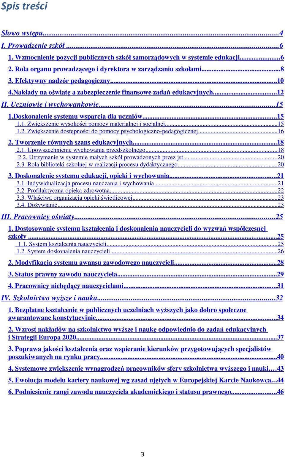 .. 15 1.1. Zwiększenie wysokości pomocy materialnej i socjalnej... 15 1.2. Zwiększenie dostępności do pomocy psychologiczno-pedagogicznej...16 2. Tworzenie równych szans edukacyjnych... 18 2.1. Upowszechnienie wychowania przedszkolnego.