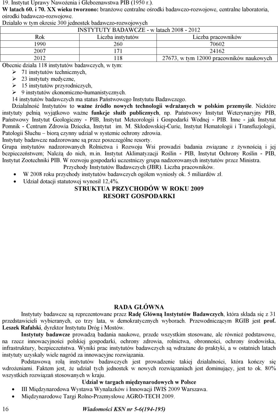 pracowników naukowych Obecnie działa 118 instytutów badawczych, w tym: 71 instytutów technicznych, 23 instytuty medyczne, 15 instytutów przyrodniczych, 9 instytutów ekonomiczno-humanistycznych.