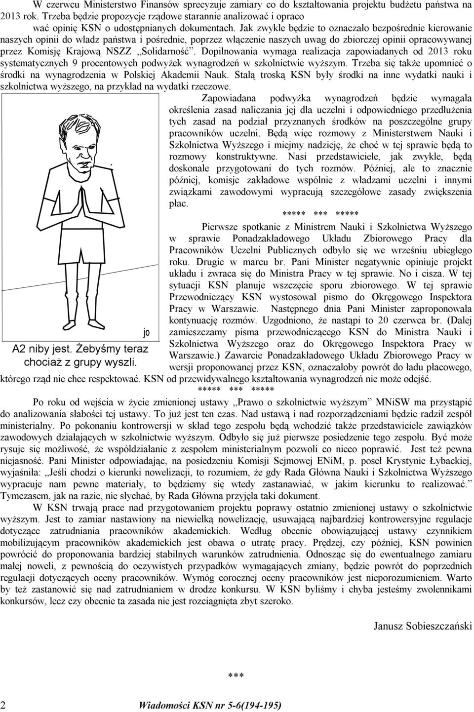 Jak zwykle będzie to oznaczało bezpośrednie kierowanie naszych opinii do władz państwa i pośrednie, poprzez włączenie naszych uwag do zbiorczej opinii opracowywanej przez Komisję Krajową NSZZ