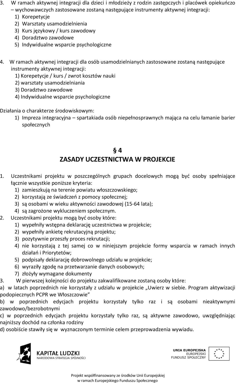 W ramach aktywnej integracji dla osób usamodzielnianych zastosowane zostaną następujące instrumenty aktywnej integracji: 1) Korepetycje / kurs / zwrot kosztów nauki 2) warsztaty usamodzielniania 3)