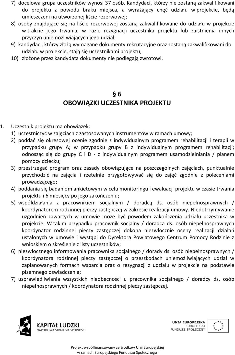 liście rezerwowej zostaną zakwalifikowane do udziału w projekcie w trakcie jego trwania, w razie rezygnacji uczestnika projektu lub zaistnienia innych przyczyn uniemożliwiających jego udział; 9)