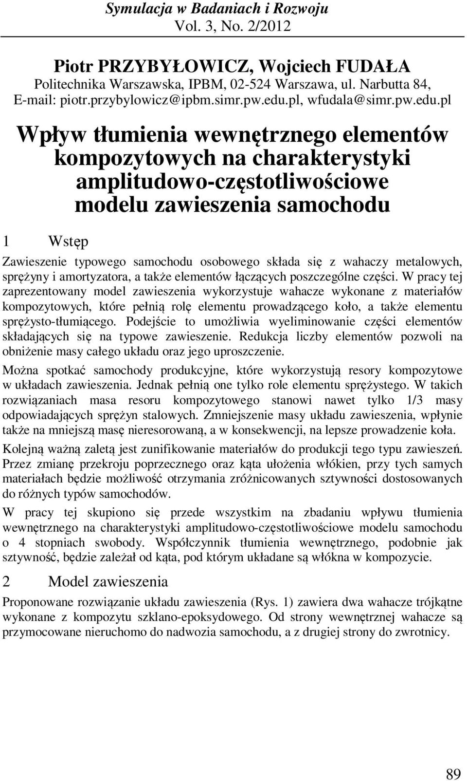 pl Wpływ tłumienia wewnętrznego elementów kompozytowych na charakterystyki amplitudowo-częstotliwościowe 1 Wstęp Zawieszenie typowego samochodu osobowego składa się z wahaczy metalowych, sprężyny i