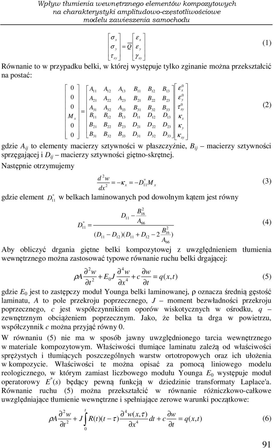 D31 D3 D33 κ xy gdzie A ij to elementy macierzy sztywności w płaszczyźnie, B ij macierzy sztywności sprzęgającej i D ij macierzy sztywności giętno-skrętnej.