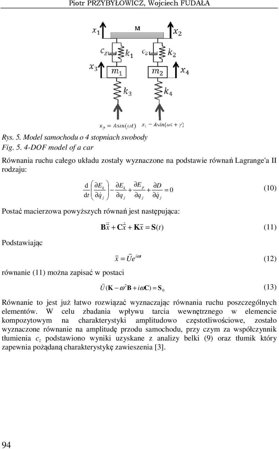 4-DOF model of a car Równania ruchu całego układu zostały wyznaczone na podstawie równań Lagrange'a II rodzaju: d E dt q& k j E q k j E + q p j D + = q& Postać macierzowa powyższych równań jest