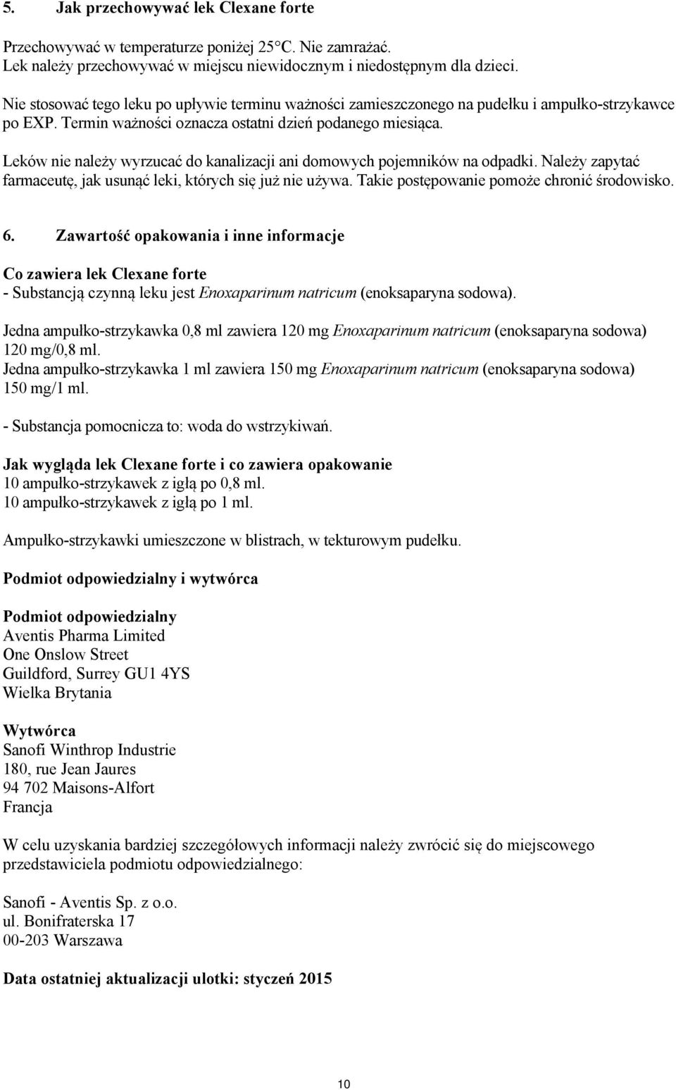 Leków nie należy wyrzucać do kanalizacji ani domowych pojemników na odpadki. Należy zapytać farmaceutę, jak usunąć leki, których się już nie używa. Takie postępowanie pomoże chronić środowisko. 6.