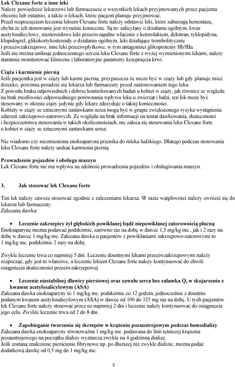 Są to: salicylany o działaniu ogólnym, kwas acetylosalicylowy, niesteroidowe leki przeciwzapalne włącznie z ketorolakiem, dekstran, tyklopidyna, klopidogrel, glikokortykosteroidy o działaniu ogólnym,