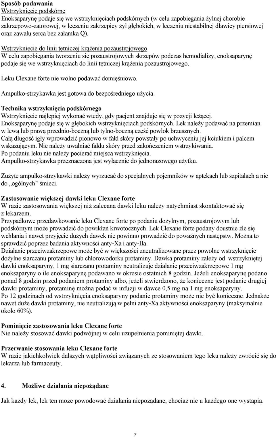 Wstrzyknięcie do linii tętniczej krążenia pozaustrojowego W celu zapobiegania tworzeniu się pozaustrojowych skrzepów podczas hemodializy, enoksaparynę podaje się we wstrzyknięciach do linii tętniczej