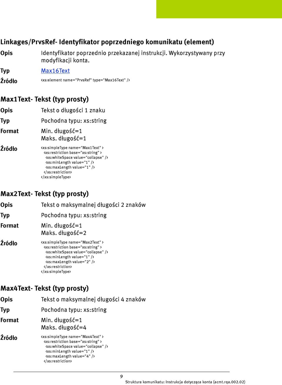 długość=1 <xs:simplee name="max1text" > <xs:whitespace value="collapse" /> <xs:minlength value="1" /> <xs:maxlength value="1" /> </xs:simplee> Max2Text- Tekst (typ prosty) Tekst o maksymalnej