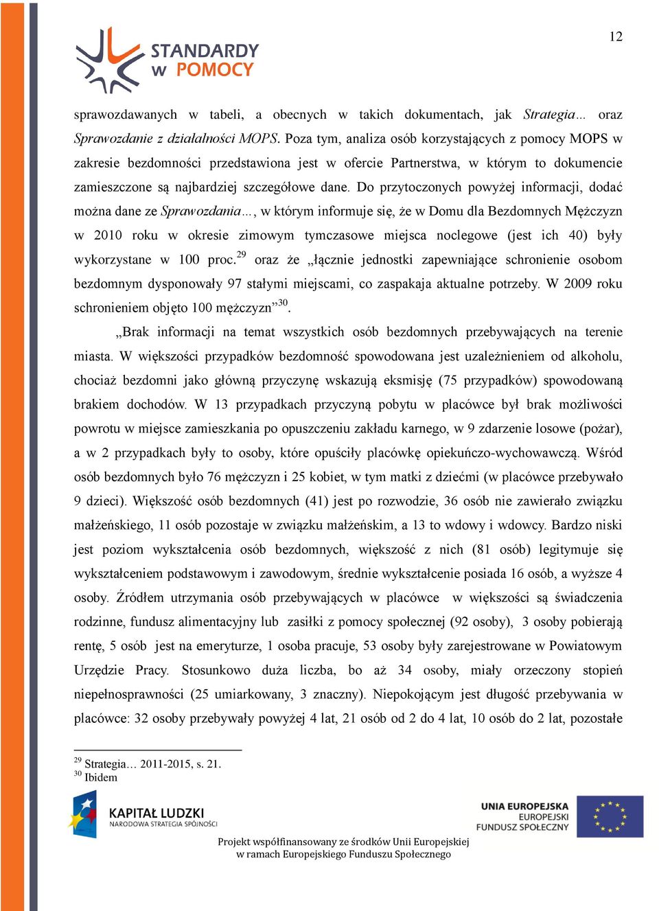 Do przytoczonych powyżej informacji, dodać można dane ze Sprawozdania, w którym informuje się, że w Domu dla Bezdomnych Mężczyzn w 2010 roku w okresie zimowym tymczasowe miejsca noclegowe (jest ich