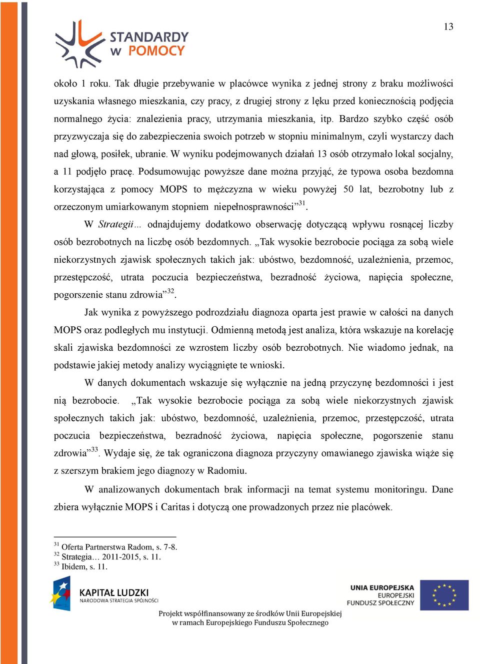 znalezienia pracy, utrzymania mieszkania, itp. Bardzo szybko część osób przyzwyczaja się do zabezpieczenia swoich potrzeb w stopniu minimalnym, czyli wystarczy dach nad głową, posiłek, ubranie.