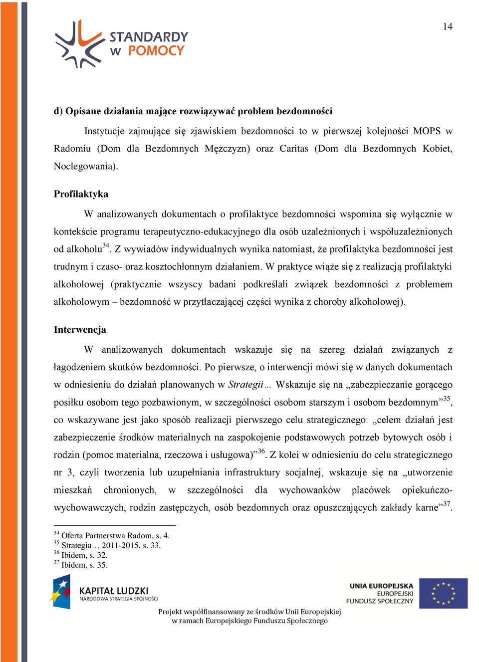 Profilaktyka W analizowanych dokumentach o profilaktyce bezdomności wspomina się wyłącznie w kontekście programu terapeutyczno-edukacyjnego dla osób uzależnionych i współuzależnionych od alkoholu 34.