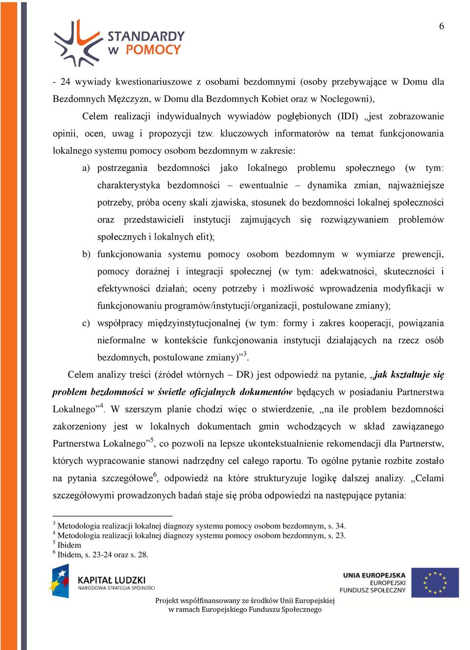 kluczowych informatorów na temat funkcjonowania lokalnego systemu pomocy osobom bezdomnym w zakresie: a) postrzegania bezdomności jako lokalnego problemu społecznego (w tym: charakterystyka