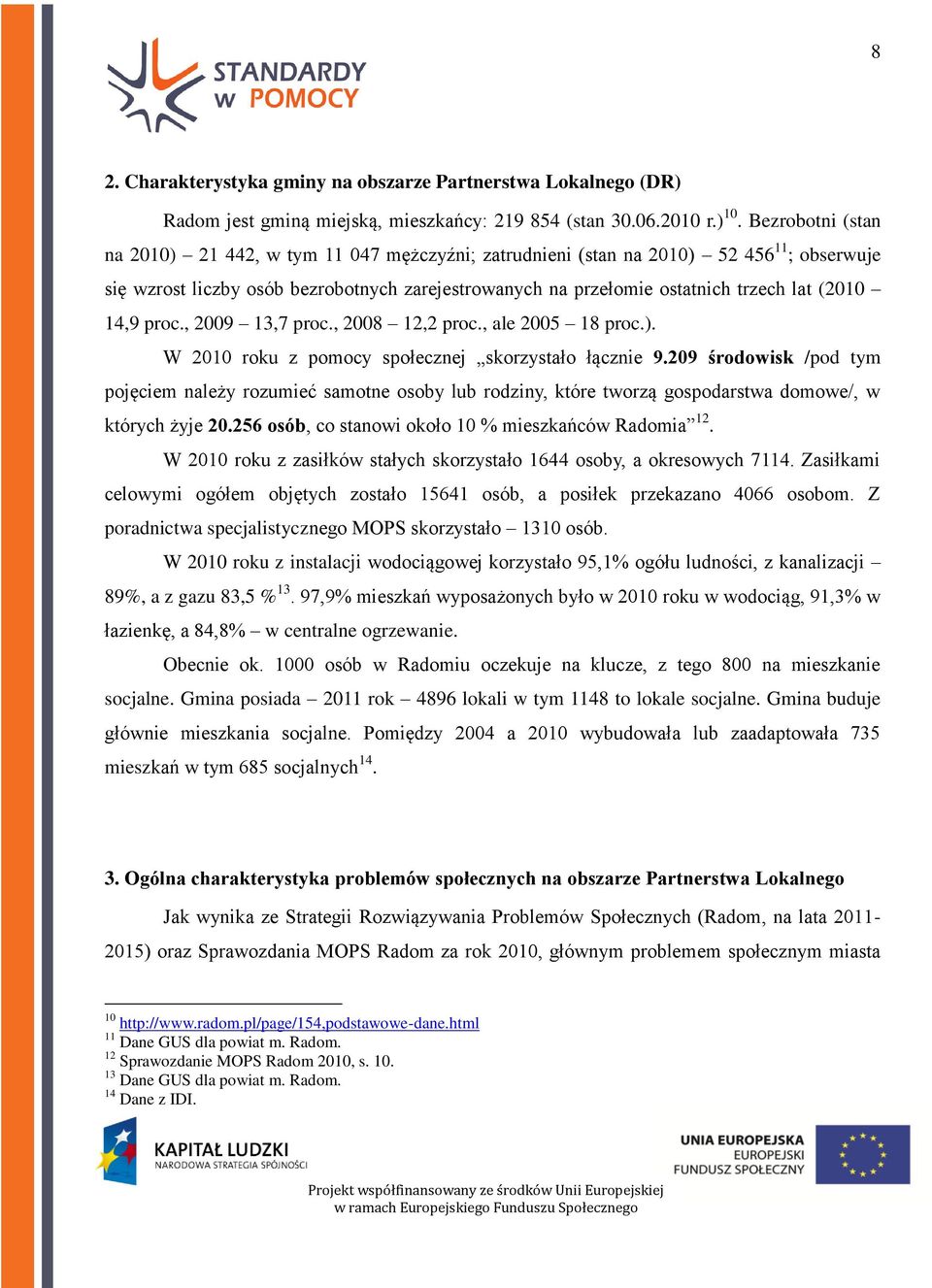 14,9 proc., 2009 13,7 proc., 2008 12,2 proc., ale 2005 18 proc.). W 2010 roku z pomocy społecznej skorzystało łącznie 9.