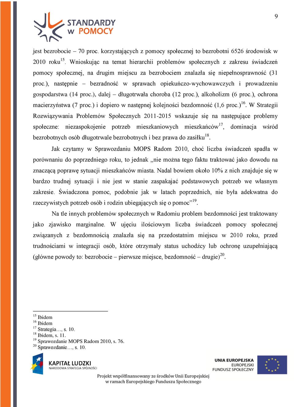 ), następnie bezradność w sprawach opiekuńczo-wychowawczych i prowadzeniu gospodarstwa (14 proc.), dalej długotrwała choroba (12 proc.), alkoholizm (6 proc.), ochrona macierzyństwa (7 proc.