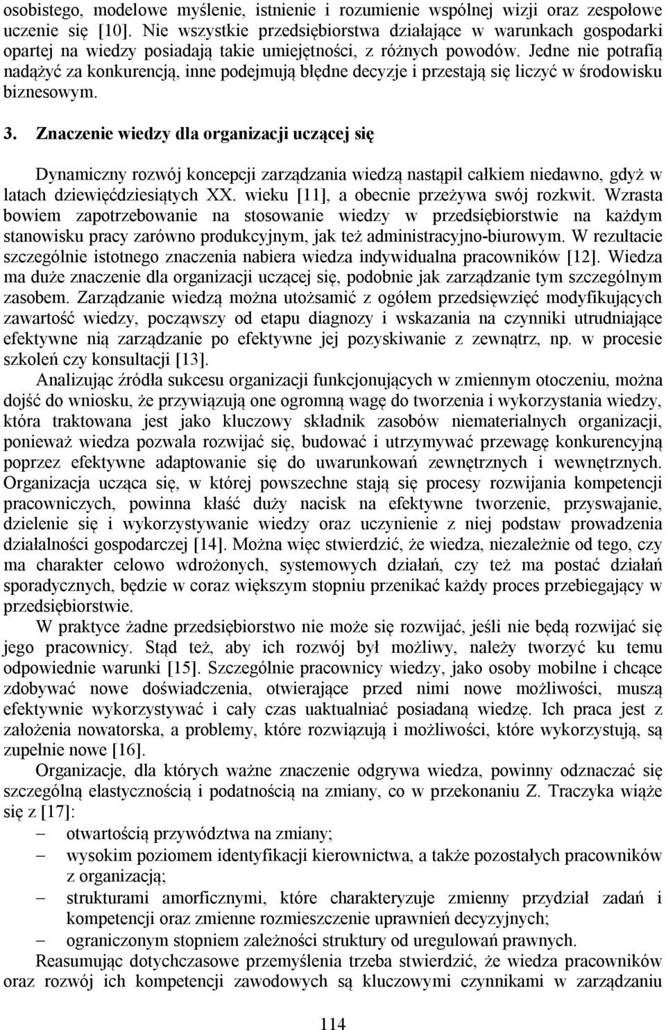 Jedne nie potrafią nadążyć za konkurencją, inne podejmują błędne decyzje i przestają się liczyć w środowisku biznesowym. 3.