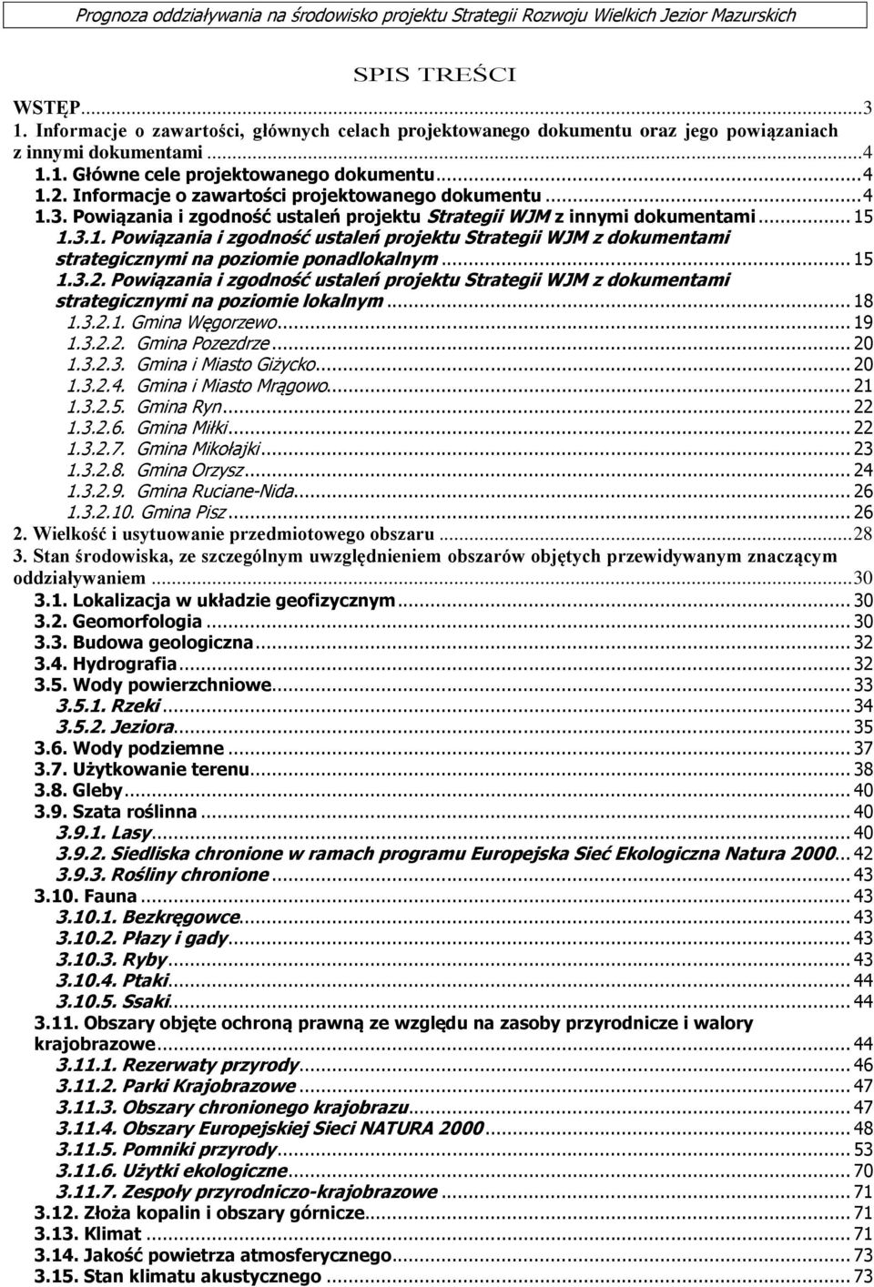 .. 15 1.3.2. Powiązania i zgodność ustaleń projektu Strategii WJM z dokumentami strategicznymi na poziomie lokalnym... 18 1.3.2.1. Gmina Węgorzewo... 19 1.3.2.2. Gmina Pozezdrze... 20 1.3.2.3. Gmina i Miasto Giżycko.