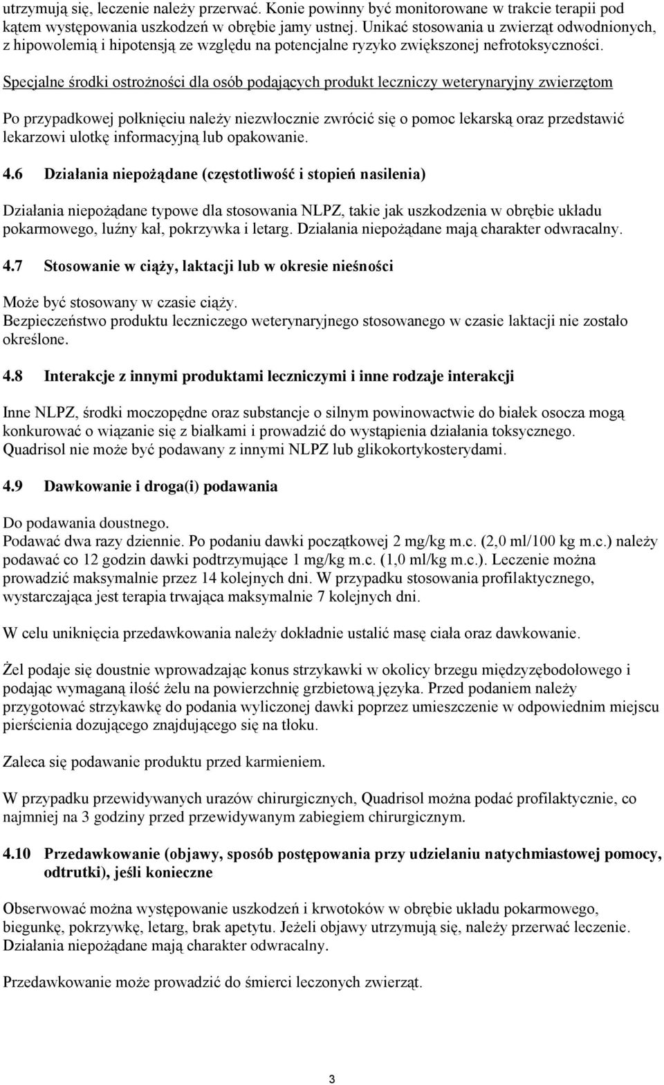 Specjalne środki ostrożności dla osób podających produkt leczniczy weterynaryjny zwierzętom Po przypadkowej połknięciu należy niezwłocznie zwrócić się o pomoc lekarską oraz przedstawić lekarzowi