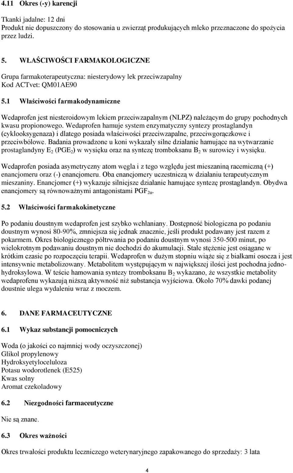 1 Właściwości farmakodynamiczne Wedaprofen jest niesteroidowym lekiem przeciwzapalnym (NLPZ) należącym do grupy pochodnych kwasu propionowego.