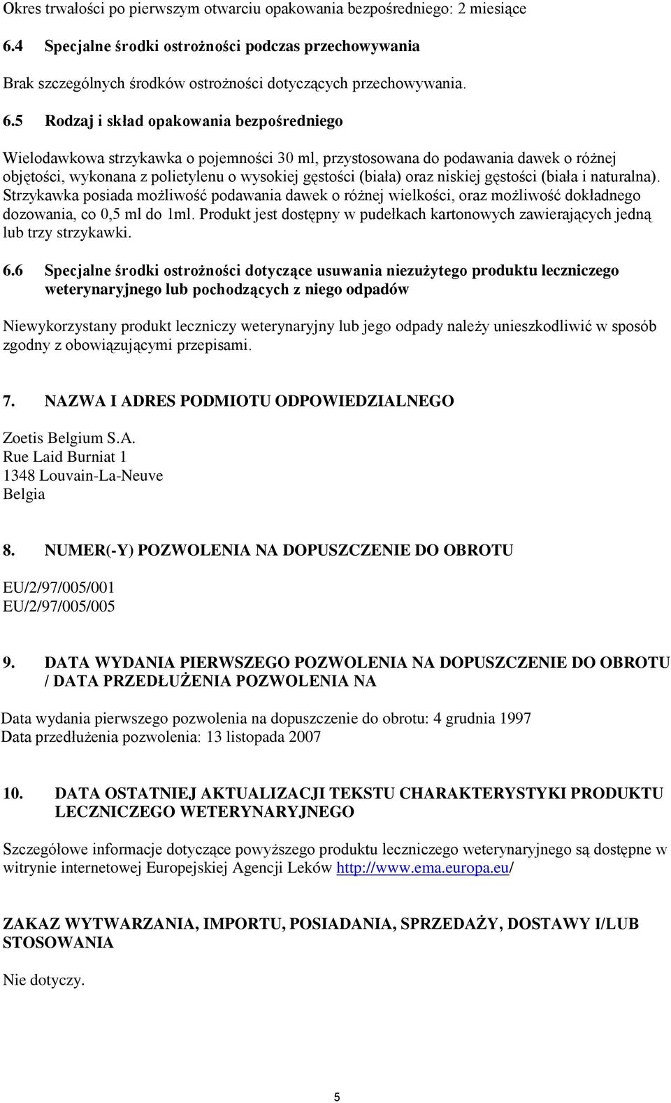 5 Rodzaj i skład opakowania bezpośredniego Wielodawkowa strzykawka o pojemności 30 ml, przystosowana do podawania dawek o różnej objętości, wykonana z polietylenu o wysokiej gęstości (biała) oraz