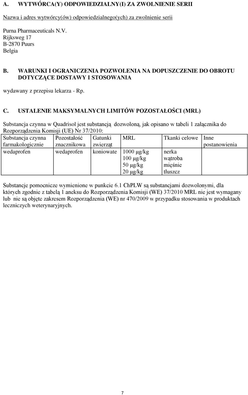 USTALENIE MAKSYMALNYCH LIMITÓW POZOSTAŁOŚCI (MRL) Substancja czynna w Quadrisol jest substancją dozwoloną, jak opisano w tabeli 1 załącznika do Rozporządzenia Komisji (UE) Nr 37/2010: Substancja