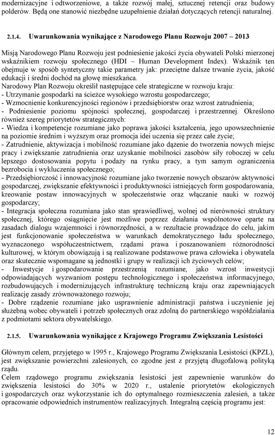 Development Index). Wskaźnik ten obejmuje w sposób syntetyczny takie parametry jak: przeciętne dalsze trwanie życia, jakość edukacji i średni dochód na głowę mieszkańca.